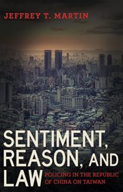 Sentiment, reason, and law : policing in the Republic of China on Taiwan cover image