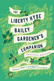 The Liberty Hyde Bailey gardener's companion : essential writings cover image