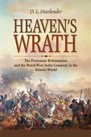Heaven's wrath : the Protestant Reformation and the Dutch West India Company in the Atlantic world cover image