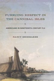 Pursuing respect in the Cannibal Isles : Americans in nineteenth-century Fiji cover image