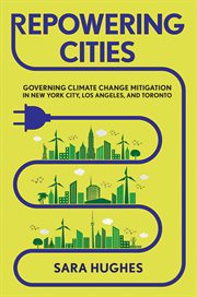 Repowering cities : governing climate change mitigation in New York City, Los Angeles, and Toronto cover image