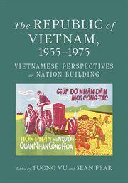 The Republic of Vietnam, 1955-1975 : Vietnamese perspectives on nation building cover image