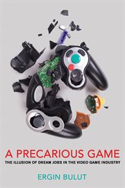 A precarious game : the illusion of dream jobs in the video game industry cover image