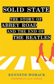 Solid state : the story of Abbey Road and the end of the Beatles cover image
