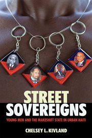 Street sovereigns : young men and the makeshift state in urban Haiti cover image