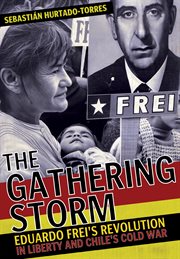 The gathering storm. Eduardo Frei's Revolution in Liberty and Chile's Cold War cover image