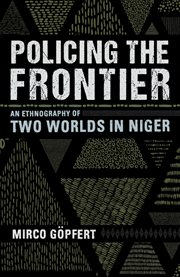 Policing the frontier : an ethnography of two worlds in Niger cover image