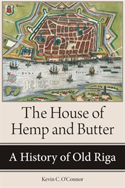 The House of Hemp and Butter : A History of Old Riga cover image