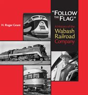 "follow the flag". A History of the Wabash Railroad Company cover image