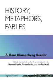 History, metaphors, fables : a Hans Blumenberg reader cover image