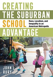 Creating the suburban school advantage. Race, Localism, and Inequality in an American Metropolis cover image