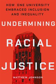 Undermining racial justice : how one university embraced inclusion and inequality cover image