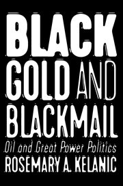 Black gold and blackmail : oil and great power politics cover image