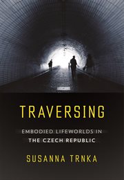 Traversing : embodied lifeworlds in the Czech Republic cover image