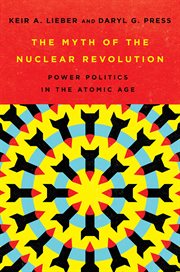The myth of the nuclear revolution. Power Politics in the Atomic Age cover image