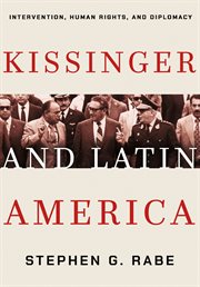 Kissinger and latin america. Intervention, Human Rights, and Diplomacy cover image