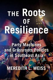 The roots of resilience : party machines and grassroots politics in Southeast Asia cover image