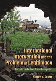 International intervention and the problem of legitimacy : encounters in postwar Bosnia-Herzegovina cover image