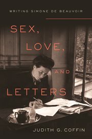 Sex, love, and letters : writing Simone de Beauvoir cover image