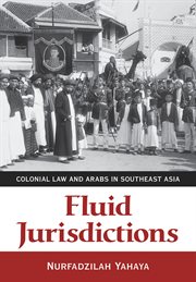 Fluid jurisdictions : colonial law and Arabs in Southeast Asia cover image