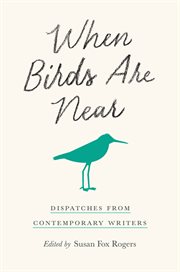 When birds are near : dispatches from contemporary writers cover image