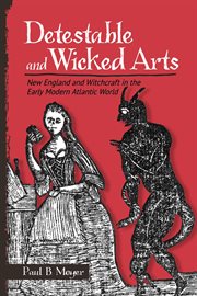Detestable and wicked arts : New England and witchcraft in the earlymodern Atlantic world cover image