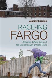 Race-ing fargo. Refugees, Citizenship, and the Transformation of Small Cities cover image