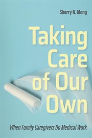 Taking care of our own : when family caregivers do medical work cover image