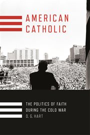 American catholic. The Politics of Faith During the Cold War cover image