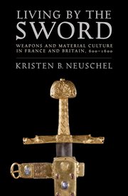 Living by the sword. Weapons and Material Culture in France and Britain, 600–1600 cover image