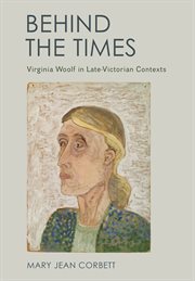 Behind the times : Virginia Woolf in late-Victorian contexts cover image