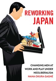 Reworking Japan : changing men at work and play under neoliberalism cover image
