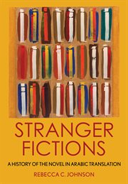 Stranger fictions : a history of the novel in Arabic translation cover image