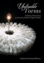 Unfixable forms : disability, performance, and the early modern English theater cover image