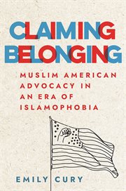 Claiming Belonging : Muslim American Advocacy in an Era ofIslamophobia cover image