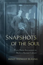 Snapshots of the soul : photo-poeticencounters in modern Russian culture cover image