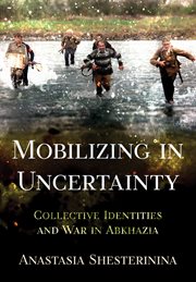 Mobilizing in uncertainty : collective identities and war in Abkhazia cover image