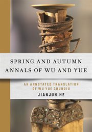 Spring and autumn annals of Wu and Yue : an annotated translation of Wu Yue Chunqiu cover image