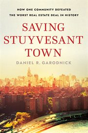 Saving stuyvesant town. How One Community Defeated the Worst Real Estate Deal in History cover image