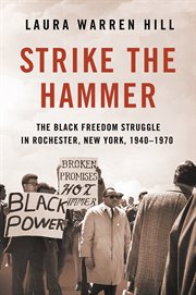 Strike the hammer : the Black freedom struggle in Rochester, New York, 1940-1970 cover image
