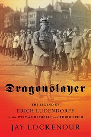 Dragonslayer. The Legend of Erich Ludendorff in the Weimar Republic and Third Reich cover image