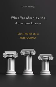 What we mean by the American dream : stories we tell about meritocracy cover image