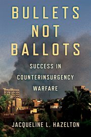 Bullets not ballots : success incounterinsurgency warfare cover image
