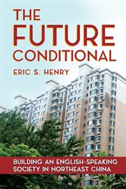 The future conditional : building an English-speaking society innortheast China cover image