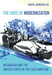 The ends of modernization. Nicaragua and the United States in the Cold War Era cover image