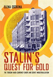 Stalin's quest for gold : the Torgsin hard-currency shops and Soviet industrialization cover image