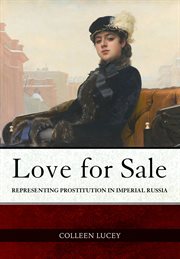 Love for sale : representing prostitution in imperial Russia cover image