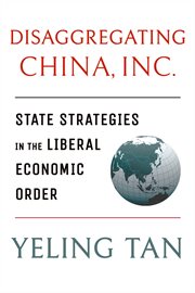 Disaggregating china, inc.. State Strategies in the Liberal Economic Order cover image