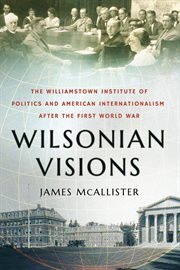 Wilsonian visions : the Williamstown Institute of Politics and American internationalism after the First World War cover image