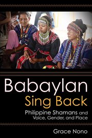 Babaylan sing back : Philippine shamans and voice, gender, and place cover image